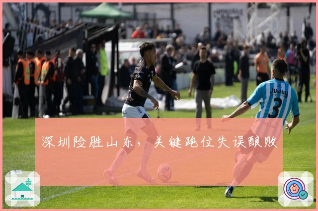深圳险胜山东，关键跑位失误酿败