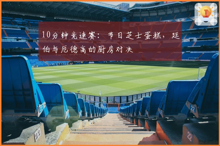 10分钟竞速赛：节日芝士蛋糕，廷伯与厄德高的厨房对决