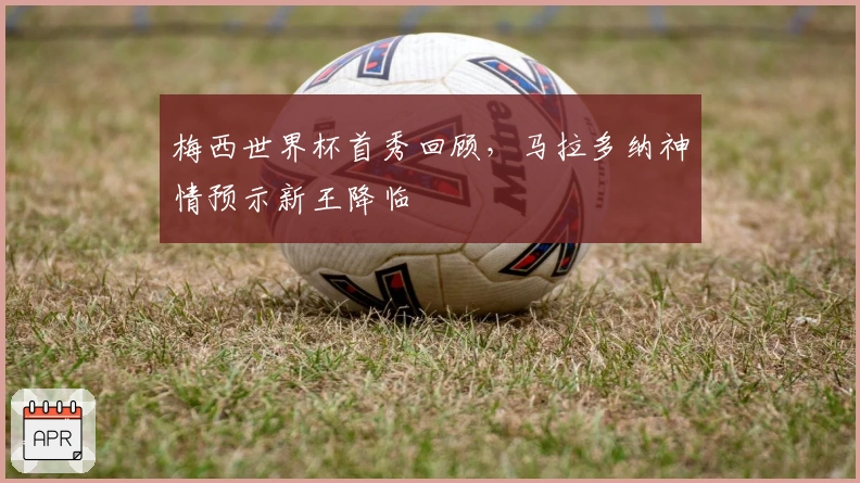 梅西世界杯首秀回顾，马拉多纳神情预示新王降临